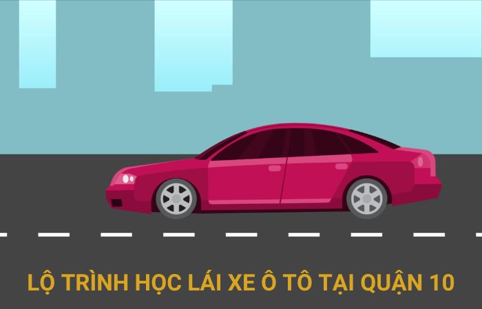 Lộ trình học lái xe ô tô quận 10